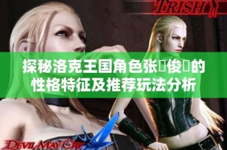 探秘洛克王国角色张郃俊乂的性格特征及推荐玩法分析