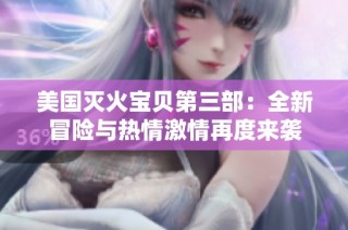 美国灭火宝贝第三部：全新冒险与热情激情再度来袭