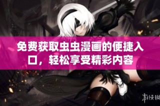 免费获取虫虫漫画的便捷入口，轻松享受精彩内容