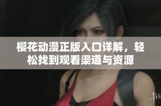 樱花动漫正版入口详解，轻松找到观看渠道与资源