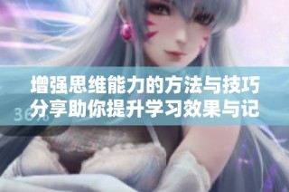 增强思维能力的方法与技巧分享助你提升学习效果与记忆力
