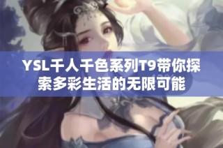 YSL千人千色系列T9带你探索多彩生活的无限可能