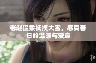 老赵温柔抚摸大雪，感受春日的温暖与爱意
