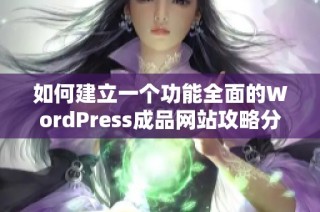 如何建立一个功能全面的WordPress成品网站攻略分享