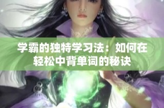 学霸的独特学习法：如何在轻松中背单词的秘诀