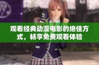 观看经典动漫电影的绝佳方式，畅享免费观看体验