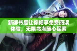 新御书屋让你畅享免费阅读体验，无限书海随心探索