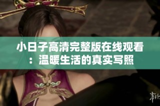 小日子高清完整版在线观看：温暖生活的真实写照