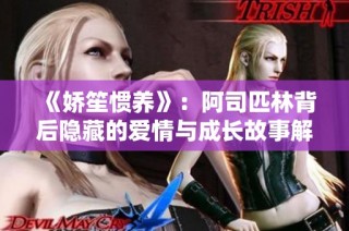 《娇笙惯养》：阿司匹林背后隐藏的爱情与成长故事解析