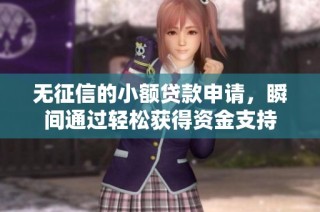 无征信的小额贷款申请，瞬间通过轻松获得资金支持