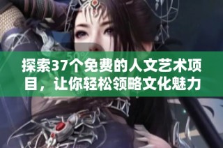 探索37个免费的人文艺术项目，让你轻松领略文化魅力