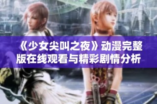 《少女尖叫之夜》动漫完整版在线观看与精彩剧情分析