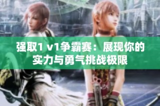 强取1 v1争霸赛：展现你的实力与勇气挑战极限