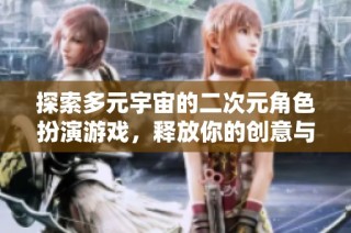 探索多元宇宙的二次元角色扮演游戏，释放你的创意与激情