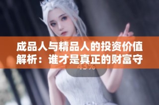 成品人与精品人的投资价值解析：谁才是真正的财富守护者