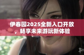 伊春园2025全新入口开放，畅享未来游玩新体验