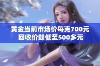 黄金当前市场价每克700元 回收价却低至500多元