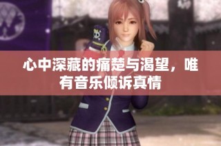 心中深藏的痛楚与渴望，唯有音乐倾诉真情