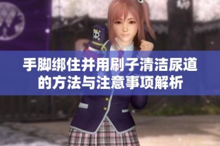 手脚绑住并用刷子清洁尿道的方法与注意事项解析