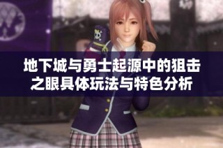 地下城与勇士起源中的狙击之眼具体玩法与特色分析