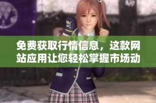免费获取行情信息，这款网站应用让您轻松掌握市场动态