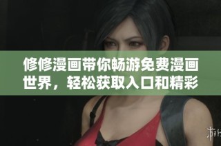 修修漫画带你畅游免费漫画世界，轻松获取入口和精彩内容