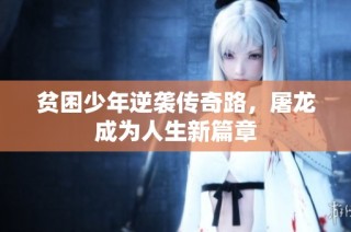 贫困少年逆袭传奇路，屠龙成为人生新篇章