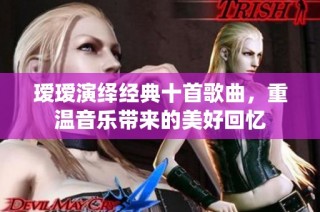 瑷瑷演绎经典十首歌曲，重温音乐带来的美好回忆