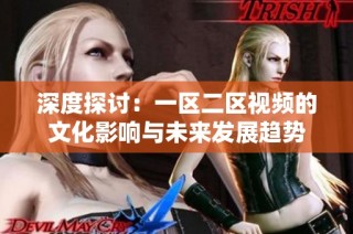 深度探讨：一区二区视频的文化影响与未来发展趋势