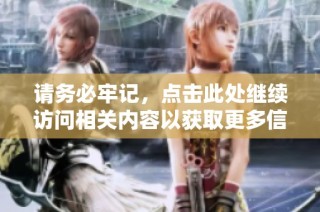 请务必牢记，点击此处继续访问相关内容以获取更多信息