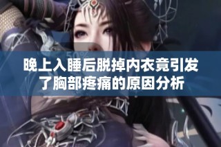 晚上入睡后脱掉内衣竟引发了胸部疼痛的原因分析