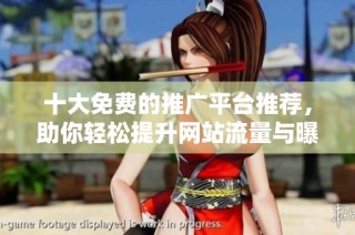 十大免费的推广平台推荐，助你轻松提升网站流量与曝光度