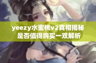 yeezy水蜜桃v2真相揭秘 是否值得购买一双解析