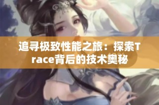 追寻极致性能之旅：探索Trace背后的技术奥秘