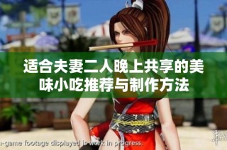 适合夫妻二人晚上共享的美味小吃推荐与制作方法