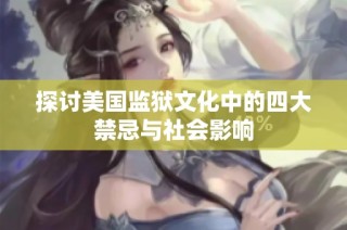 探讨美国监狱文化中的四大禁忌与社会影响