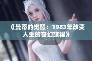 《曼蒂的觉醒：1983年改变人生的奇幻旅程》