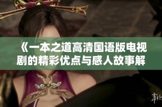《一本之道高清国语版电视剧的精彩优点与感人故事解析》