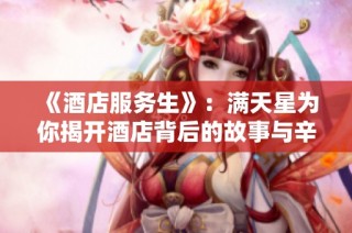《酒店服务生》：满天星为你揭开酒店背后的故事与辛酸
