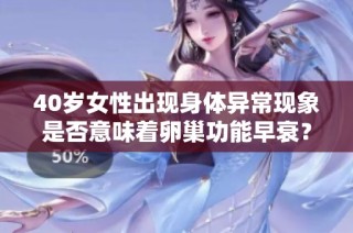40岁女性出现身体异常现象是否意味着卵巢功能早衰？