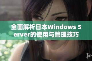 全面解析日本Windows Server的使用与管理技巧