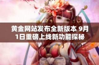 黄金网站发布全新版本 9月1日重磅上线新功能探秘