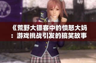 《荒野大镖客中的愤怒大妈：游戏挑战引发的搞笑故事》