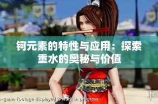 钶元素的特性与应用：探索重水的奥秘与价值
