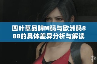 四叶草品牌M码与欧洲码888的具体差异分析与解读