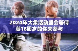 2024年大象活动盛会等待满18周岁的你来参与