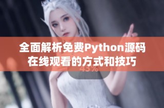 全面解析免费Python源码在线观看的方式和技巧