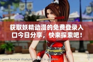 获取妖精动漫的免费登录入口今日分享，快来探索吧！