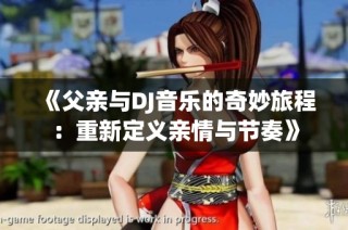 《父亲与DJ音乐的奇妙旅程：重新定义亲情与节奏》