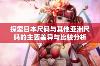 探索日本尺码与其他亚洲尺码的主要差异与比较分析